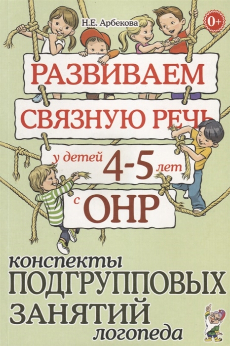 

Развиваем связную речь у детей 4-5 лет с ОНР. Конспекты подгрупповых занятий логопеда (4039278)