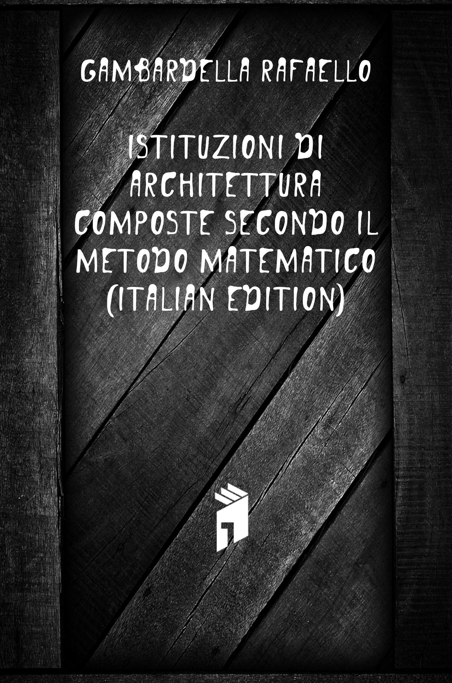 

Istituzioni Di Architettura Composte Secondo Il Metodo Matematico (Italian Edition)