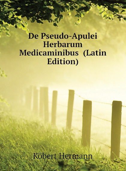 

De Pseudo-Apulei Herbarum Medicaminibus (Latin Edition) (2699827)
