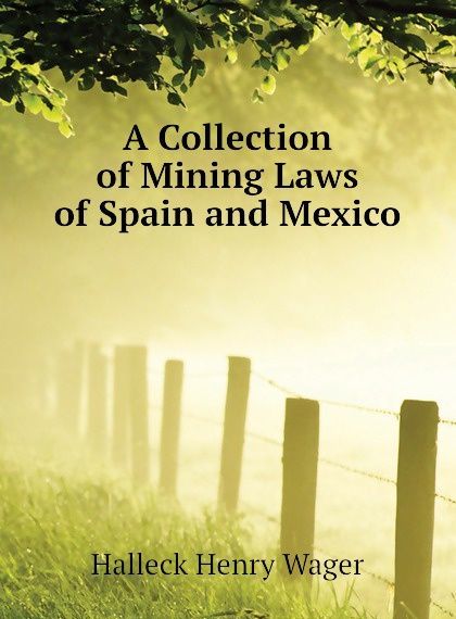 

A Collection of Mining Laws of Spain and Mexico