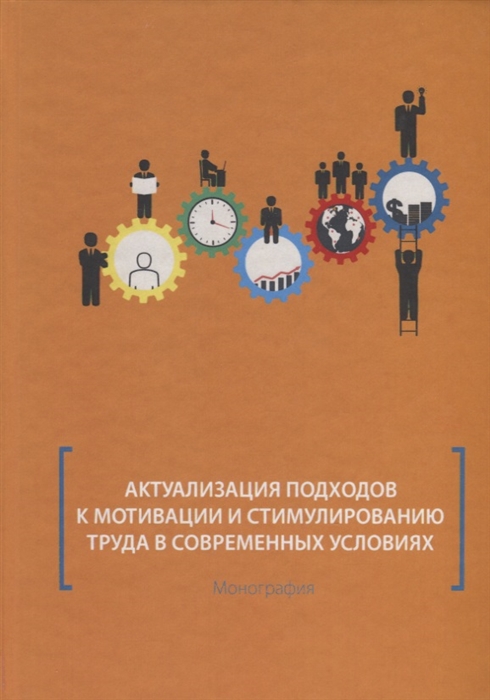 

Актуализация подходов к мотивации и стимулированию труда в современных условиях. Монография