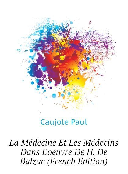 

La Medecine Et Les Medecins Dans L.oeuvre De H. De Balzac (French Edition)