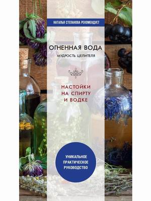 

Огненная вода. Мудрость целителя. Настойки на спирту и водке