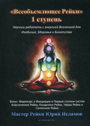 

Всеобъемлющее Рейки. 1 ступень. Научись работать с энергией Вселенной для Изобилия, Здоровья и Богатства. Практическое руководство по целительству