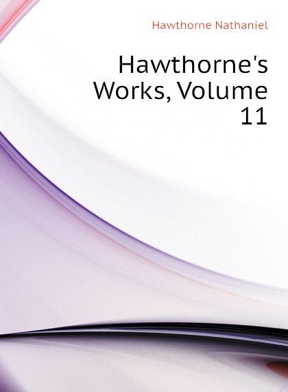 

Hawthornes Works, Volume 11