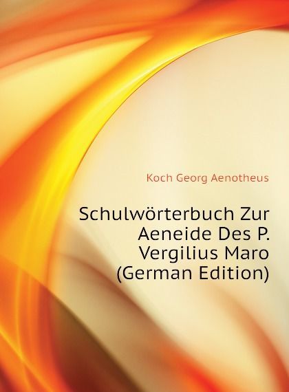 

Schulworterbuch Zur Aeneide Des P. Vergilius Maro (German Edition)