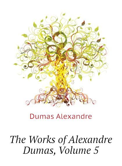 

The Works of Alexandre Dumas, Volume 5