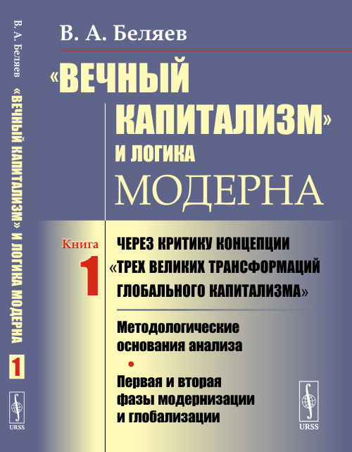

Вечный капитализми логика модерна. Через критику концепцииТрех великих трансформаций глобального капитализма: Методологические основания анализа. Первая и вторая фазы модернизации и глобализации.