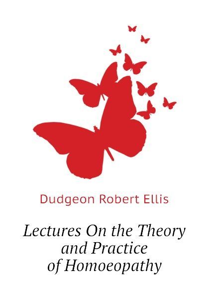 

Lectures On the Theory and Practice of Homoeopathy