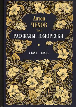 

Собрание сочинений Антона Павловича Чехова. Том 1: Рассказы. Юморески (1880-1882)