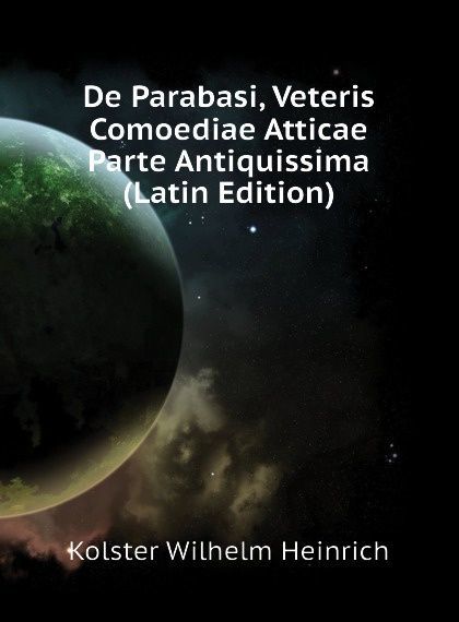 

De Parabasi, Veteris Comoediae Atticae Parte Antiquissima (Latin Edition)