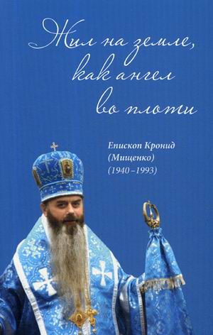 

Жил на земле, как ангел во плоти. Епископ Кронид (Мищенко) (1940-1993)