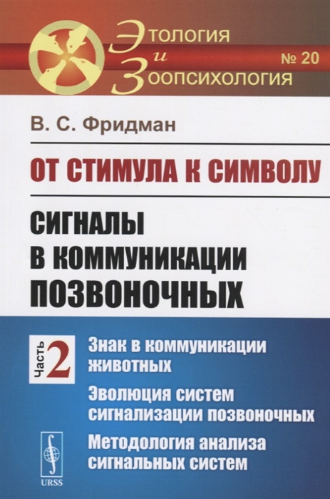

От стимула к символу. Сигналы в коммуникации позвоночных. Часть 2. Знак в коммуникации животных. Эволюция систем сигнализации позвоночных. Методология анализа сигнальных систем. Выпуск 20