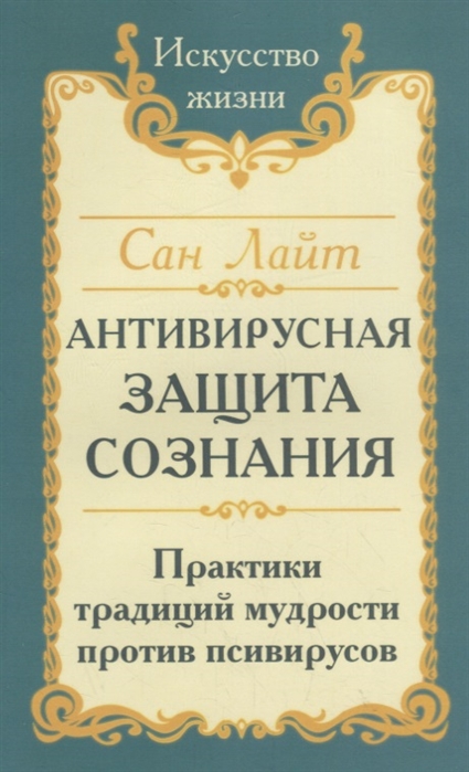 

Сан Лайт. Антивирусная защита сознания. Практика традиций мудрости против псивирусов