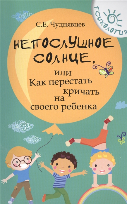 

Непослушное солнце, или Как перестать кричать на своего ребенка (2110595)