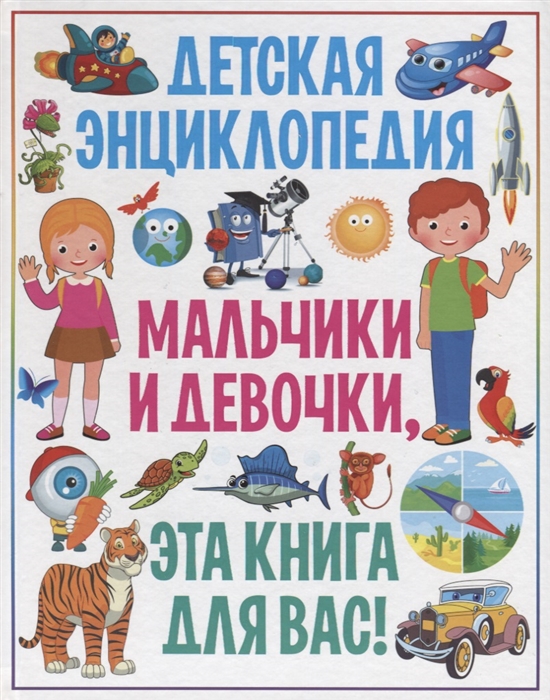 

Мальчики и девочки, эта книга для вас! Детская энциклопедия