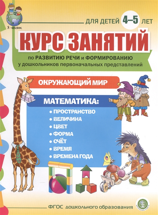 

Курс занятий по развитию речи и формированию у дошкольников первоначальных представлений об окружающем мире и математике. Для детей 45 лет
