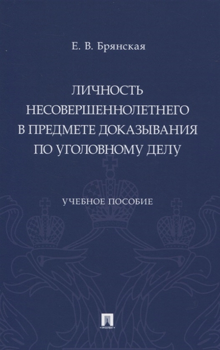 

Личность несовершеннолетнего в предмете доказывания по уголовному делу. Учебное пособие