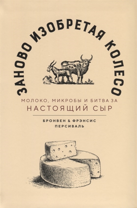 

Заново изобретая колесо: молоко, микробы и битва за настоящий сыр