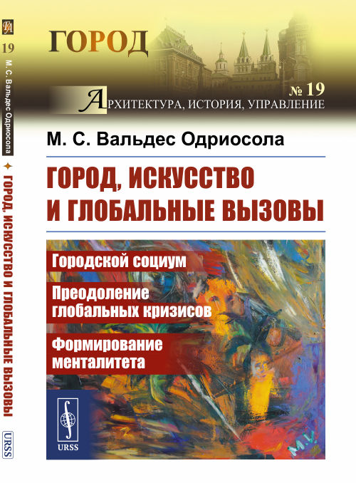 

Город, искусство и глобальные вызовы. Городской социум. Преодоление глобальных кризисов. Формирование менталитета. Выпуск 19