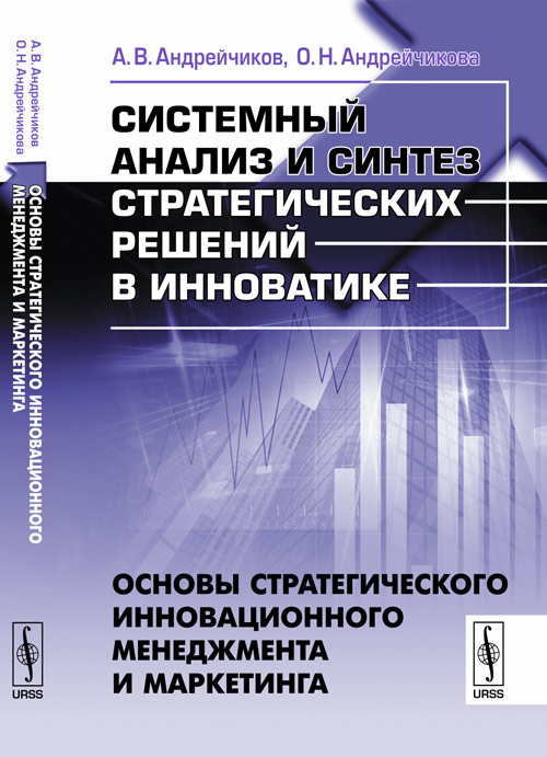 

Системный анализ и синтез стратегических решений в инноватике. Основы стратегического инновационного менеджмента и маркетинга. Книга 1 (4343578)