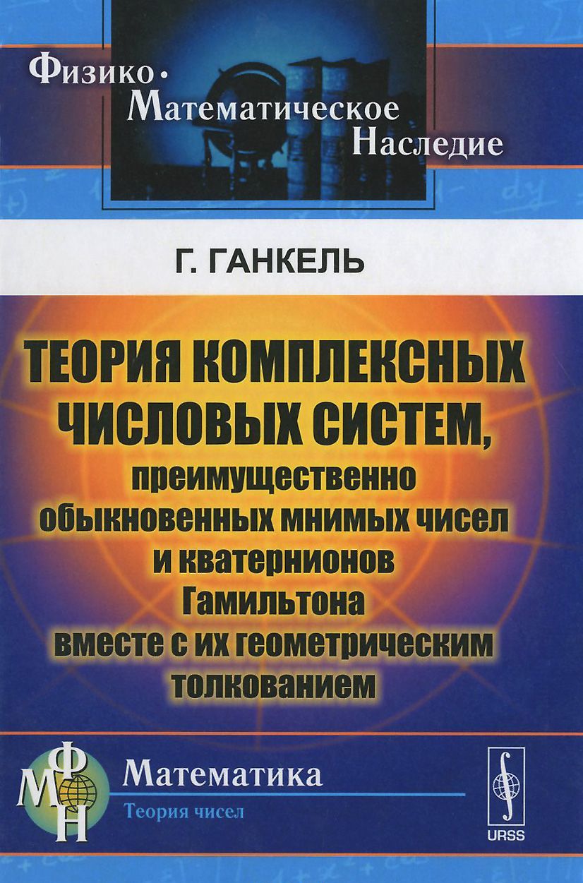 

Теория комплексных числовых систем, преимущественно обыкновенных мнимых чисел и кватернионов Гамильтона вместе с их геометрическим толкованием (958879)