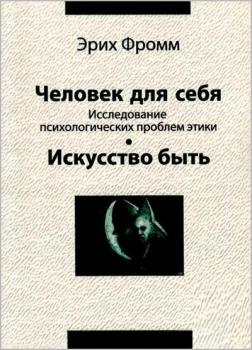 

Человек для себя. Исследование психологических проблем этики. Искуство быть