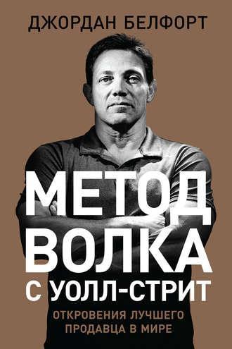 

Метод волка с Уолл-стрит: Откровения лучшего продавца в мире. Джордан Белфорт