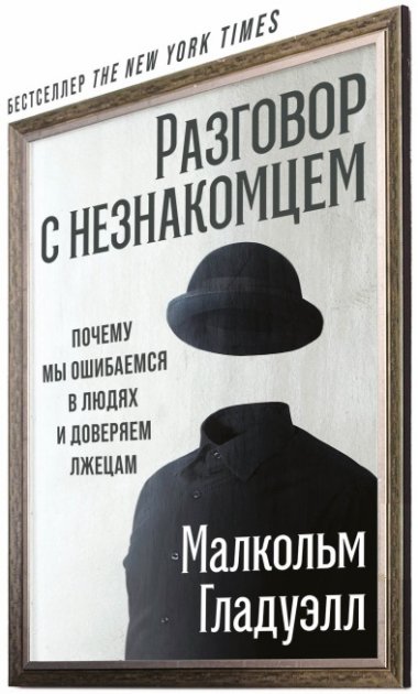 

Разговор с незнакомцем. Почему мы ошибаемся в людях и доверяем лжецам. Малкольм Гладуэлл.