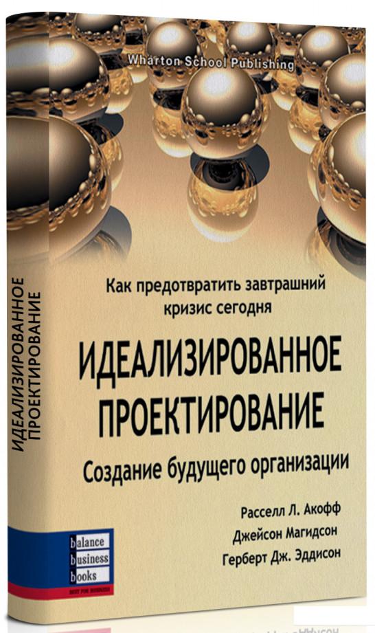 

Идеализированное проектирование. Как предотвратить завтрашний кризис сегодня. Создание будущего организации (84119)