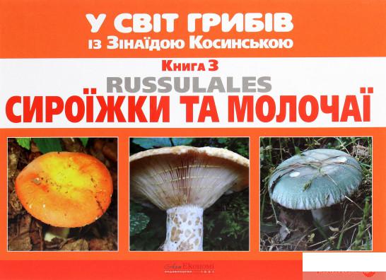 

У світ грибів із Зінаїдою Косинською. Книга 3. Сироїжки та молочаї (1290371)