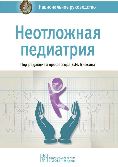 

Национальное руководство. Неотложная педиатрия - Под ред. Б.М. Блохина. 2019 г. (978-5-9704-5044-4)