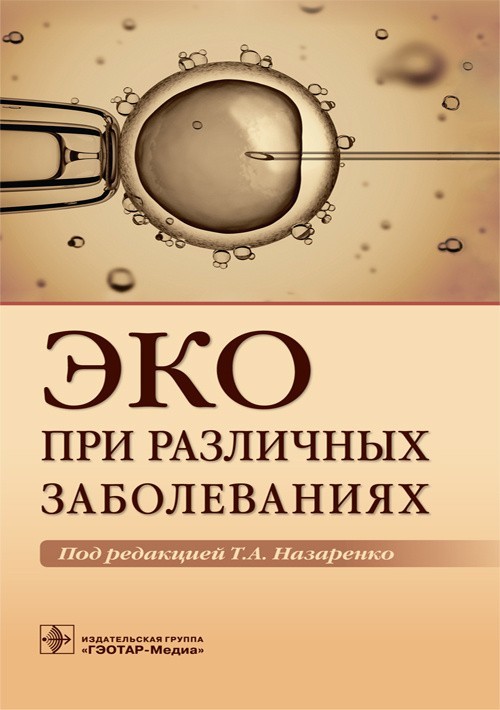 

ЭКО при различных заболеваниях. Под ред. - Т.А. Назаренко. 2018 г. (978-5-9704-4546-4)