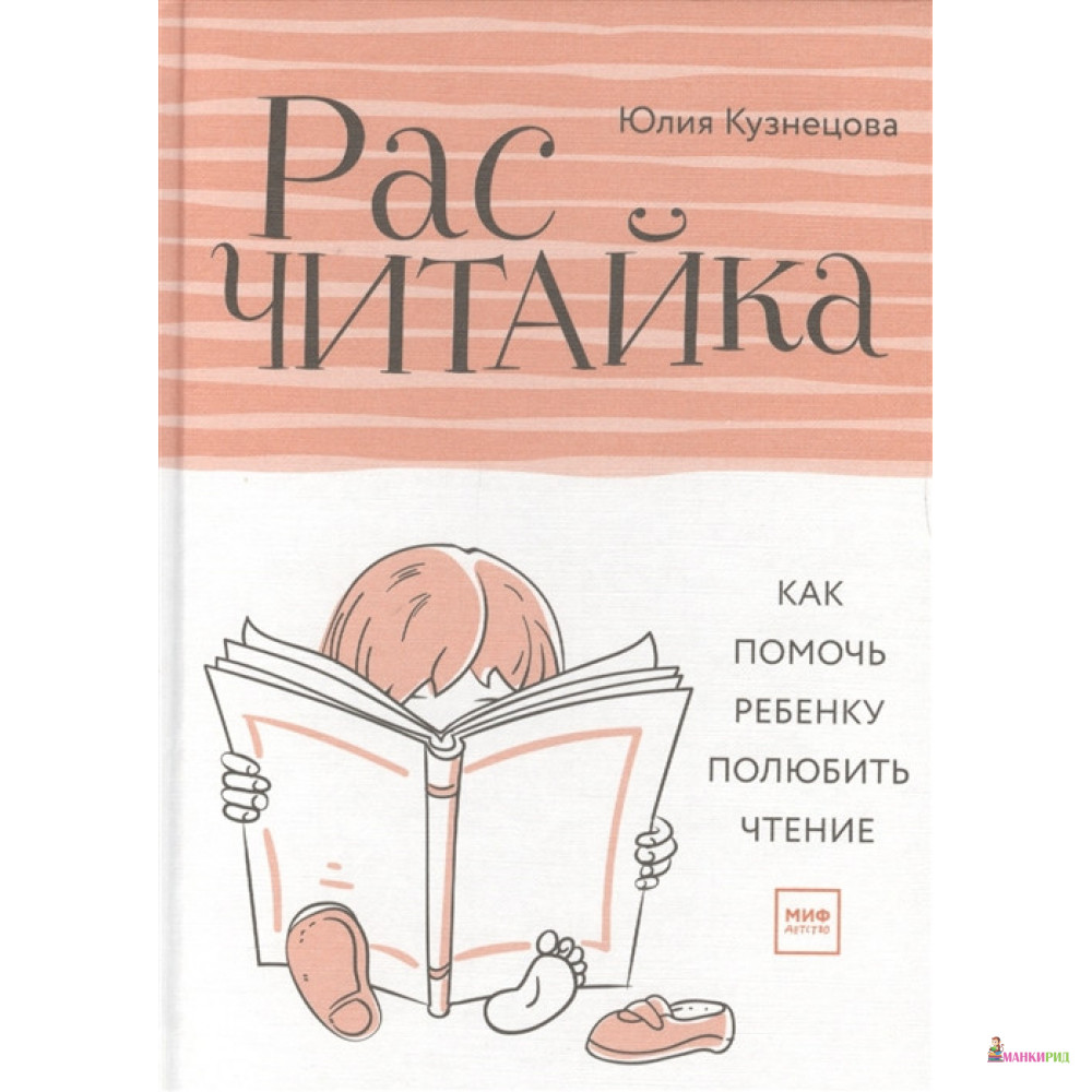 

Расчитайка. Как помочь ребенку полюбить чтение - Юлия Кузнецова - Манн, Иванов и Фербер - 596482