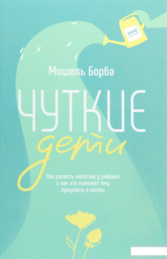 

Чуткие дети. Как развить эмпатию у ребенка и как это поможет ему преуспеть в жизни (1261314)