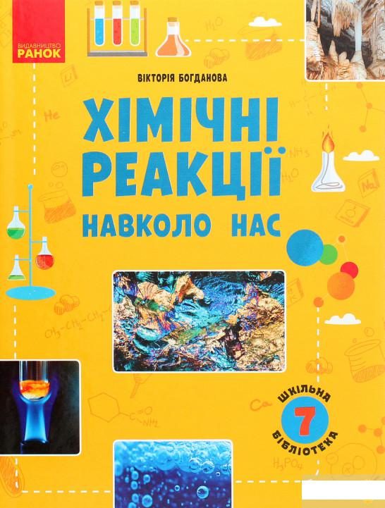 

Шкільна бібліотека. Хімічні реакції навколо нас. Посібник для 7 класу (1289945)