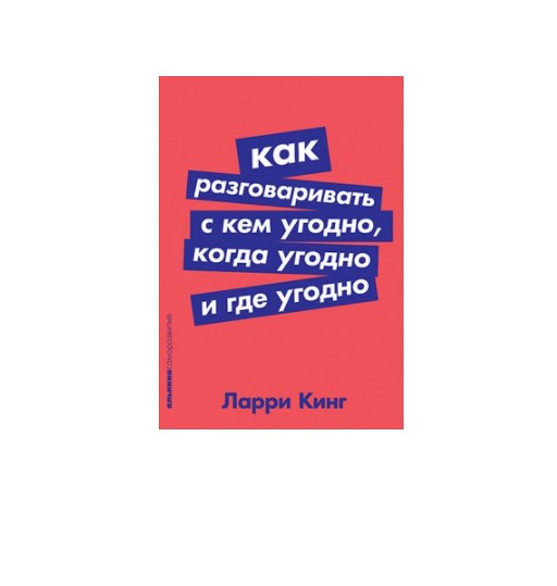 

"Как разговаривать с кем угодно, когда угодно и где угодно " Ларри Кинг (K036)