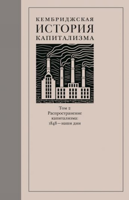 

Кембриджская история капитализма. Том 2. Распространение капитализма: 1848 - наши дни