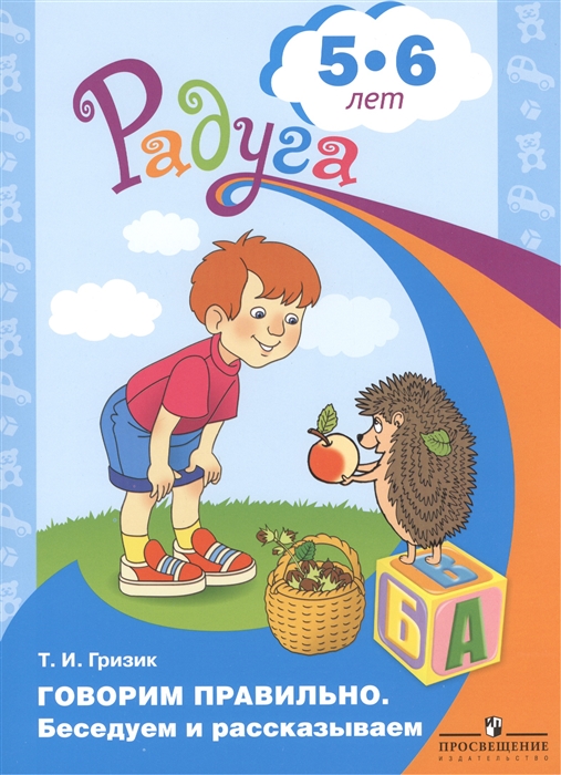 

Гризик. Говорим правильно. Беседуем и рассказываем. Пособие для детей 56 лет.(серия Радуга) (2013)