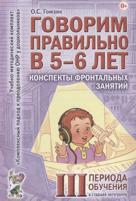 

Говорим правильно в 5-6 лет. Конспекты фронтальных занятий III периода обучения в старшей логогруппе. Методическое пособие (1624044)