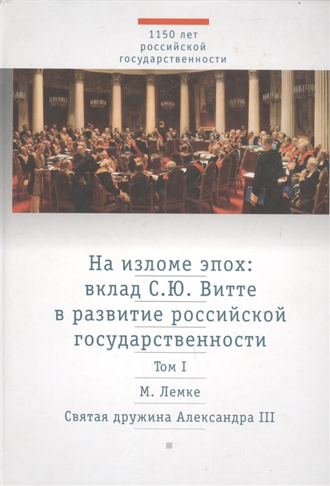 

На изломе эпох. Вклад С. Ю. Витте в развитие российской государственности. Исследования и публикации. В 2 томах. Том 1. Святая дружина Александра III