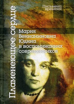 

Пламенеющее сердце. Мария Вениаминовна Юдина в воспоминаниях современников