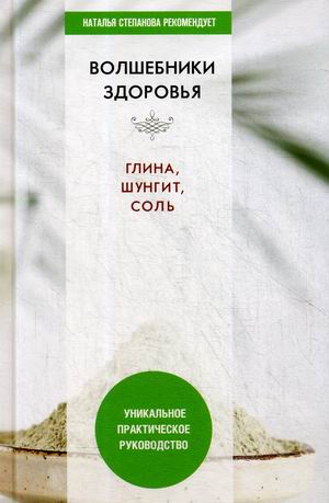 

Волшебники здоровья. Глина, шунгит, соль. Уникальное практическое руководство