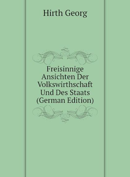 

Freisinnige Ansichten Der Volkswirthschaft Und Des Staats (German Edition)