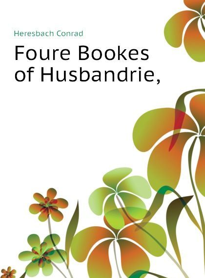

Foure Bookes of Husbandrie,