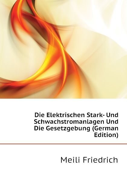 

Die Elektrischen Stark- Und Schwachstromanlagen Und Die Gesetzgebung (German Edition)