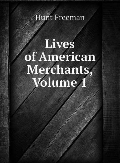 

Lives of American Merchants, Volume 1