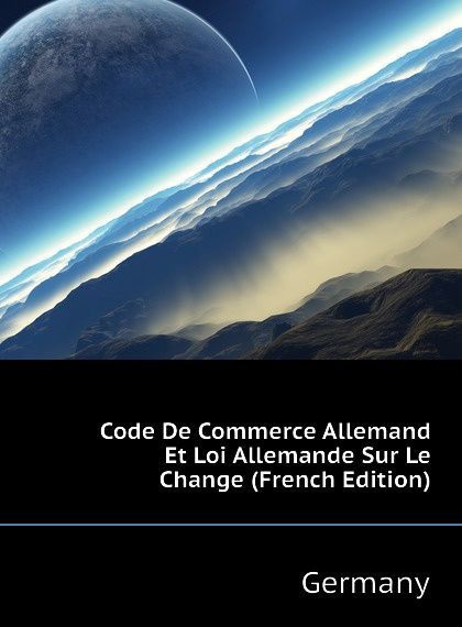 

Code De Commerce Allemand Et Loi Allemande Sur Le Change (French Edition)