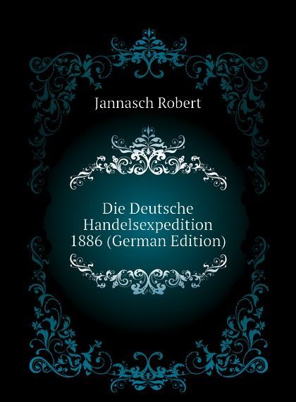 

Die Deutsche Handelsexpedition 1886 (German Edition)