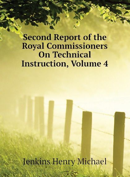 

Second Report of the Royal Commissioners On Technical Instruction, Volume 4